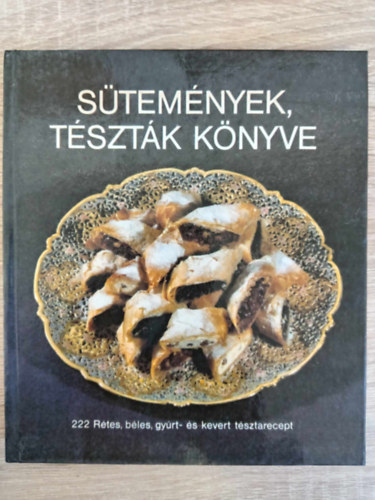 Hargitai György, Thurnay Béláné Csizmadia László - Sütemények, tészták könyve - 222 Rétes, béles, gyúrt- és kevert tésztarecept (Rétesek és bélesek / Gyúrt tészták / Kevert tészták / Mártások és öntetek)