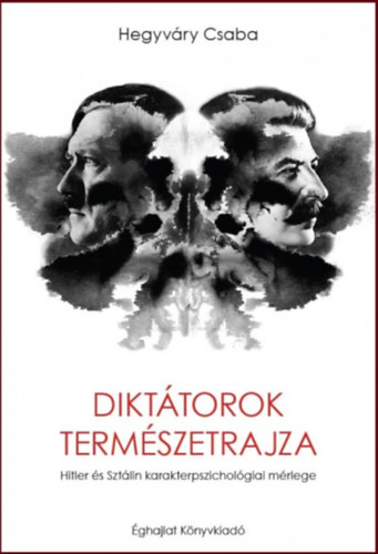 Hegyváry Csaba - Diktátorok természetrajza