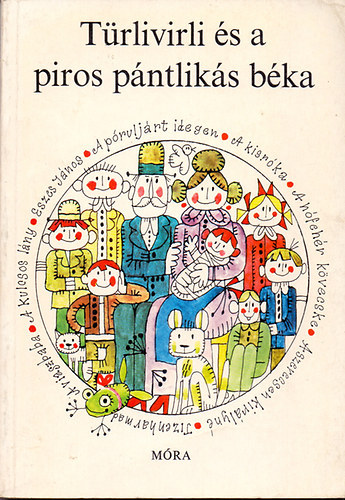 Sulyok Magda  (szerk.) - T�rlivirli �s a piros p�ntlik�s b�ka (illusztr�lt kiad�s Kass J�nos rajzaival; Hol volt, hol nem volt...)
