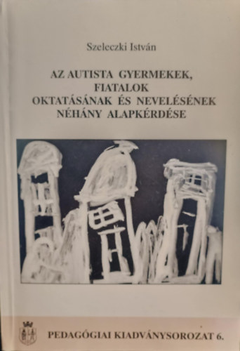 Az autista gyermekek, fiatalok oktatásának és nevelésének néhány alapkérdése