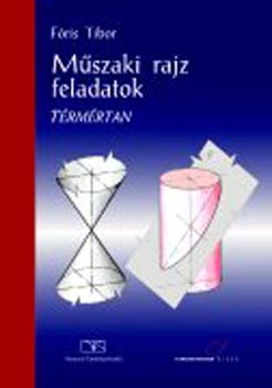 Fris Tibor - Mszaki rajz feladatok. Trmrtan