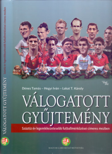 Dénes Tamás-Hegyi Iván-Lakat T. Károly - Válogatott gyűjtemény - Száztíz év legemlékezetesebb futballmérkőzései címeres mezben