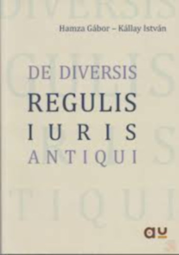 K�llay Istv�n; Hamza G�bor - De diversis regulis iuris antiqui - A Digesta 50.17. regul�i (latinul �s magyarul)