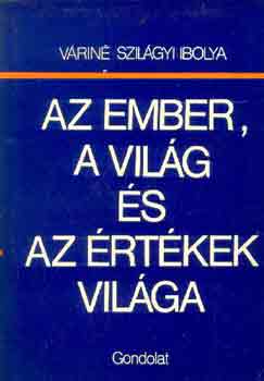 V�rin� Szil�gyi Ibolya - Az ember, a vil�g �s az �rt�kek vil�ga