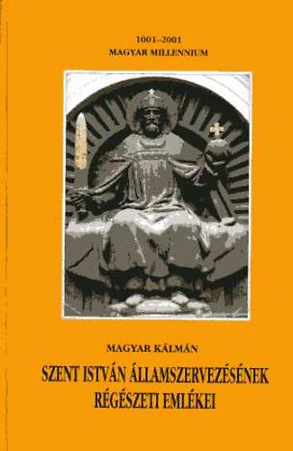 Magyar K�lm�n - Szent Istv�n �llamszervez�s�nek r�g�szeti eml�kei