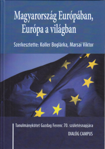 Marsai Viktor (szerk.) Koller Boglárka (szerk.) - Magyarország Európában, Európa a világban - Tanulmánykötet Gazdag Ferenc 70. születésnapjára