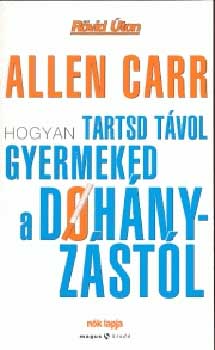 Allen Carr - Hogyan tartsd tvol gyermeked a dohnyzstl