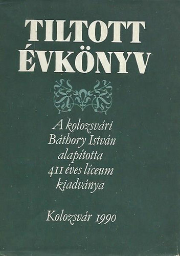 Lázár Istvánné-Kántor Irén - Tiltott évkönyv (a kolozsvári Báthory István alapította líceum...)