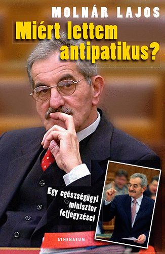 Moln�r Lajos - Mi�rt lettem antipatikus? - Egy eg�szs�g�gyi miniszter feljegyz�sei