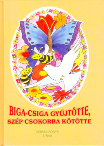 Siklósi Kft. (szerk.) - Biga-Csiga gyűjtötte, szép csokorba kötötte I.