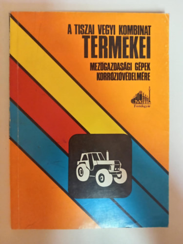 Mihalkó Zoltán - A Tiszai Vegyi Kombinát termékei mezőgazdasági gépek korrózióvédelmére (Mezőgazdasági gépek és berendezések korrózióvédelmére és karbantartására szolgáló termékek)