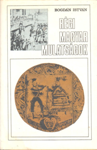 Bogdán István - Régi magyar mulatságok