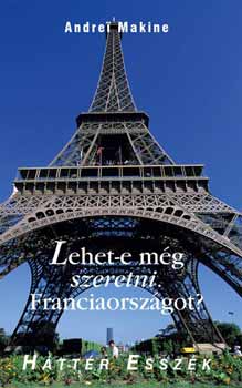 Andrei Makine - Lehet-e m�g szeretni, Franciaorsz�got?