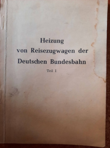 Heizung von Reisezugwagen der Deutschen Bundesbahn. I. Teil. - A Deutsche Bundesbahn utaskocsijainak fűtése I. kötet