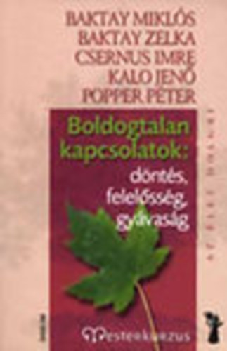 Baktay Mikls; Baktay Zelka; Csernus Imre; Kalo Jen; Popper Pter - Boldogtalan kapcsolatok: dnts, felelssg, gyvasg (Mesterkurzus)