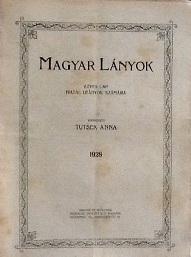 Tutsek Anna (szerk.) - Magyar lányok - Képes lap fiatal leányok számára - XXXIV. évf. 1-36. szám, 1928 (egybekötve)