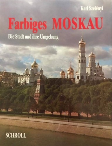 Karl Szelényi - Farbiges Moskau Die Stadt und ihre Umgebung
