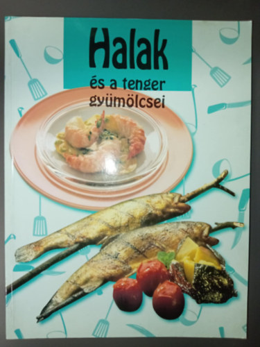 Hargitai Gyrgy  (ford.) Vrlaki Tibor (szerk.) - Halak s a tenger gymlcsei - Klnleges s tpll fogsok percek alatt (Knny eltelek/ Levesek, egytltelek / Mess saltk / Tartalmas ffogsok / Alkalmi nyencsgek)
