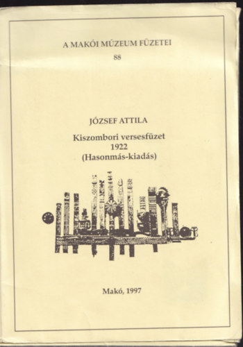 J�zsef Attila - 3db. J�zsef Attila hasonm�s: Kiszombori versesf�zet 1922 + A legutols� harcos + Az istenek halnak, az ember �l