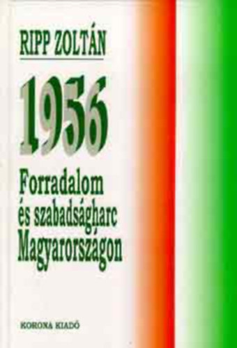 Ripp Zoltn - 1956: Forradalom s szabadsgharc Magyarorszgon