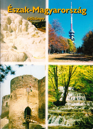 Nagy �gnes  (szerk) - �szak-Magyarorsz�g �tik�nyv (A M�tra, a B�kk, a Zempl�n t�jain)