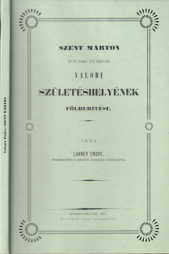 Lakner Endre - Szent Márton toursi püspök valódi születéshelyének földerítése (Hasonmás kiadás)