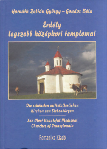 Horvth Zoltn Gyrgy; Gondos Bla - Erdly legszebb kzpkori templomai