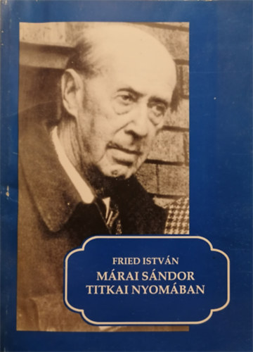 Fried Istv�n - M�rai S�ndor titkai nyom�ban