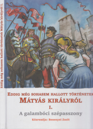 Besenyei Zsolt  (kzreadja) - Eddig mg sohasem hallott trtnetek Mtys kirlyrl I. - A galambci szpasszony