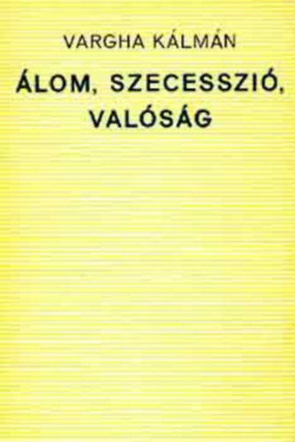 Vargha K�lm�n - �lom, szecesszi�, val�s�g