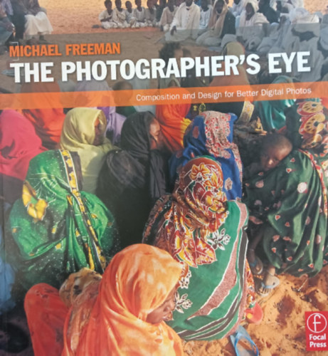 Michael Freeman - The photographer's eye - Composition and Design for Better Digital Photos