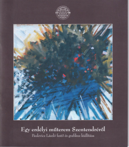 Egy erd�lyi m�terem Szentendr�r�l (Paulovics L�szl� fest� �s grafikus ki�ll�t�sa)