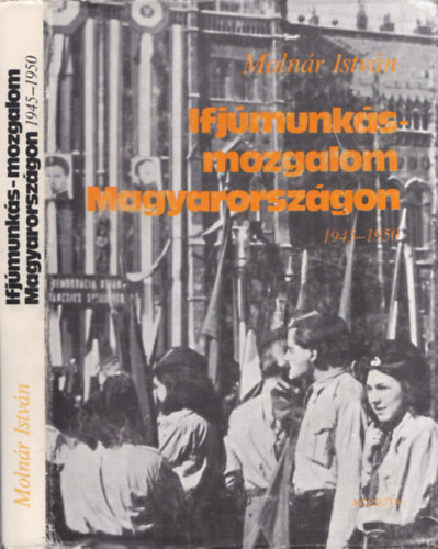 Molnár István - Ifjúmunkás-mozgalom Magyarországon 1945-1950
