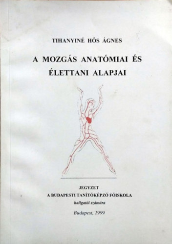 Tihanyin� H�s �gnes - A mozg�s anat�miai �s �lettani alapjai