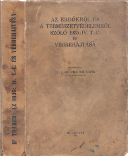 Dr. Trauer Ervin - Az erdőkről és a természetvédelemről szóló 1935:IV.T.-C.és végrehajtása