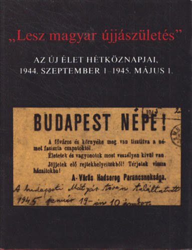 P�r Edit - V�s�rhelyi Mikl�s  (szerk.) - "Lesz magyar �jj�sz�let�s" - Az �j �let h�tk�znapjai, 1944. szeptember 1-1945. m�jus 1.