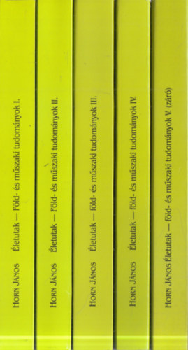 Horn J�nos  (szerk.) - �letutak - F�ld- �s m�szaki tudom�nyok I-V.
