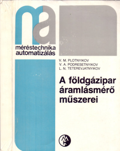 V. M. Plotnyikov; V. A. Podresetnyikov; L. N. Teterevjatnyikov - A földgázipar áramlásmérő műszerei