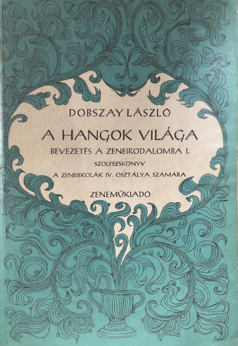 A hangok vil�ga - Bevezet�s a zeneirodalomba I. - A zeneiskol�k IV. oszt�lya sz�m�ra