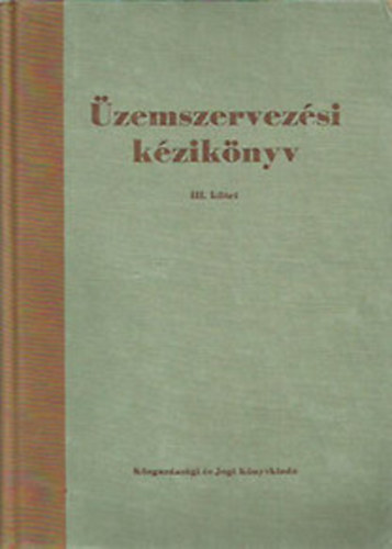 Dózsa Gyula (Szerző) Kiss Zoltán (Szerző) Gönczi Lajos (Szerző) Egyedi Ferenc (Szerkesztő) Benkó Vilmos (Lektor) - Üzemszervezési kézikönyv III-IV.