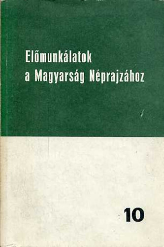 MTA Nprajzi Kutat Csoport - Elmunklatok a Magyarsg Nprajzhoz 10.