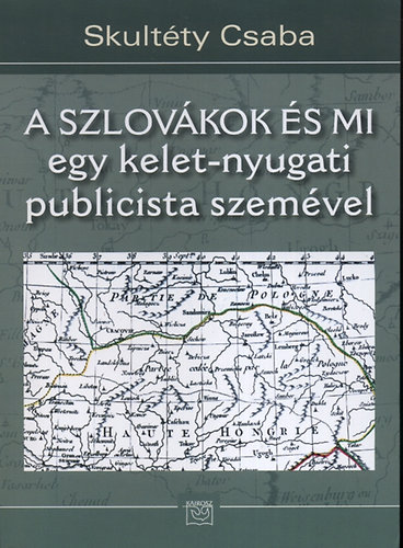Skultéty Csaba - A szlovákok és mi - egy kelet-nyugati publicista szemével