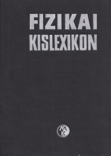 Beleznay Ferenc Mayer Tibor Nagy Ern� Szerv�nszky Gy�rgy - Fizikai kislexikon  ( folyad�kok �s g�zok mechanik�j�t, a rugalmass�gtant �s a szil�rds�gtant), a termodinamika, a molekul�ris fizika, a statisztikus fizika, a kvantumfizika, az atom- �s magfizika)