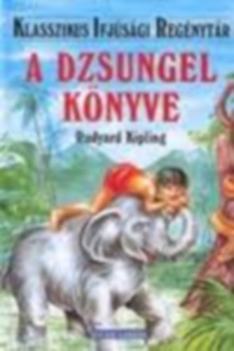 Ruydard Kipling - A dzsungel könyve - Klasszikus ifjúsági regénytár