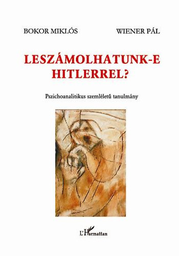 Bokor Mikls; Wiener Pl - Leszmolhatunk-e Hitlerrel? - Pszichoanalitikus szemllet tanulmny