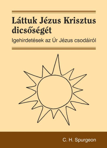 C. H. Spurgeon - Lttuk Jzus Krisztus dicssgt - Igehirdetsek az r Jzus csodirl