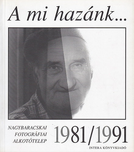 A mi haznk... Nagybaracskai Fotogrfiai Alkottelep 1981/1991