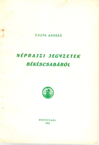 Krupa András - Néprajzi jegyzetek Békéscsabáról