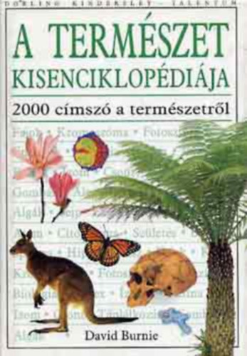 David Burnie, Szerk.: Frgeteg Zsolt, Ford.: Dr. Pesthy Gbor - A termszet kisenciklopdija - 2000 CMSZ A TERMSZETRL (Sajt kppel)