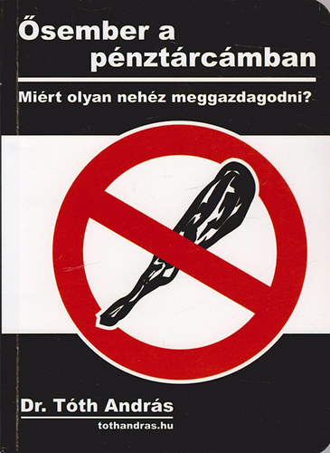 Dr. T�th Andr�s - �sember a p�nzt�rc�mban - Mi�rt olyan neh�z meggazdagodni?